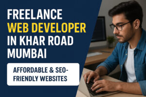 Freelance Web Developer in Khar Road Mumbai – Affordable, Responsive, and SEO-Friendly Websites