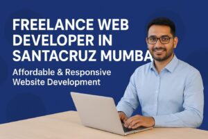 Freelance Web Developer in Santacruz Mumbai – Affordable, Responsive, SEO-Friendly Websites